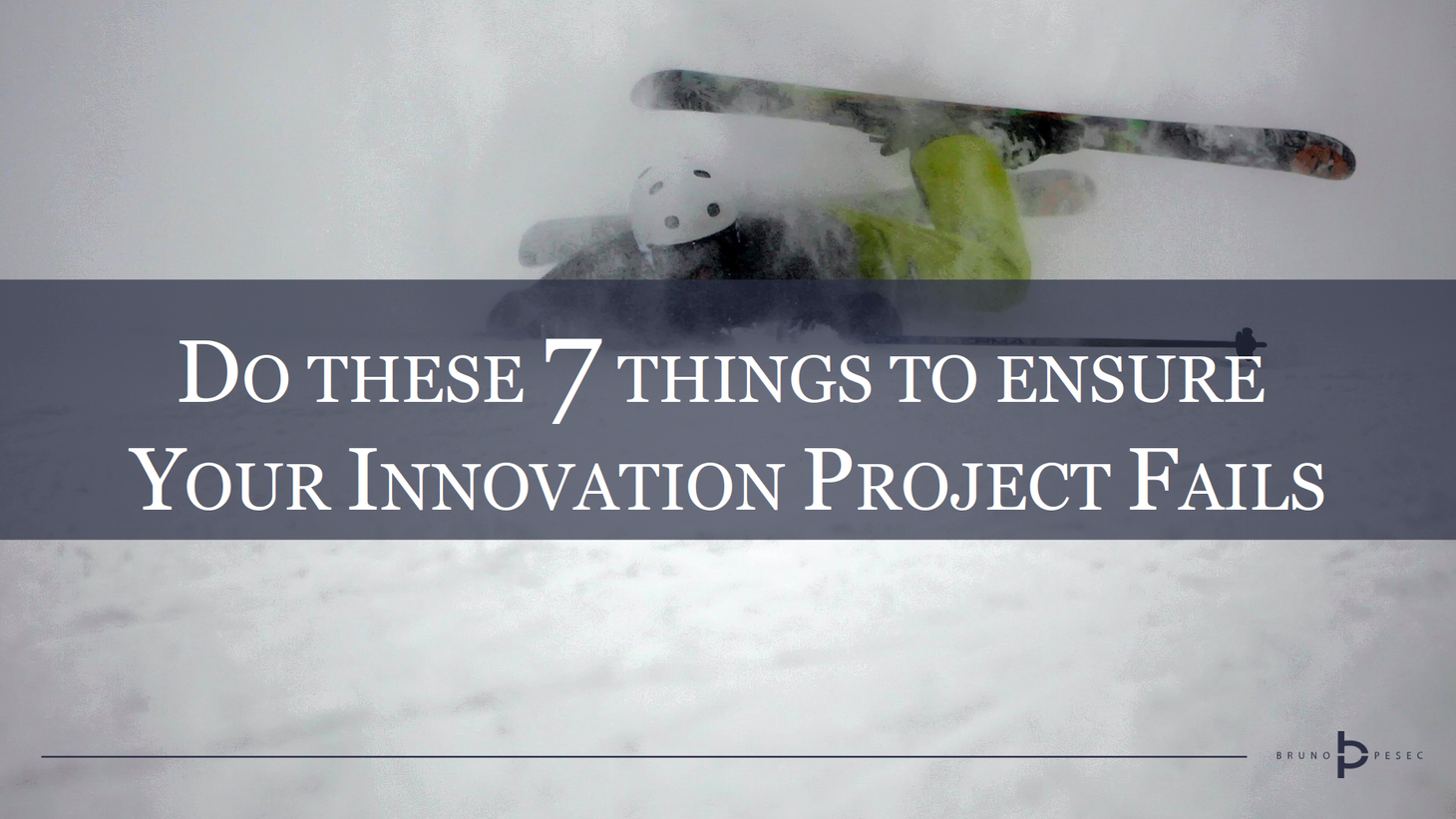 Do these 7 things to ensure your innovation project fails