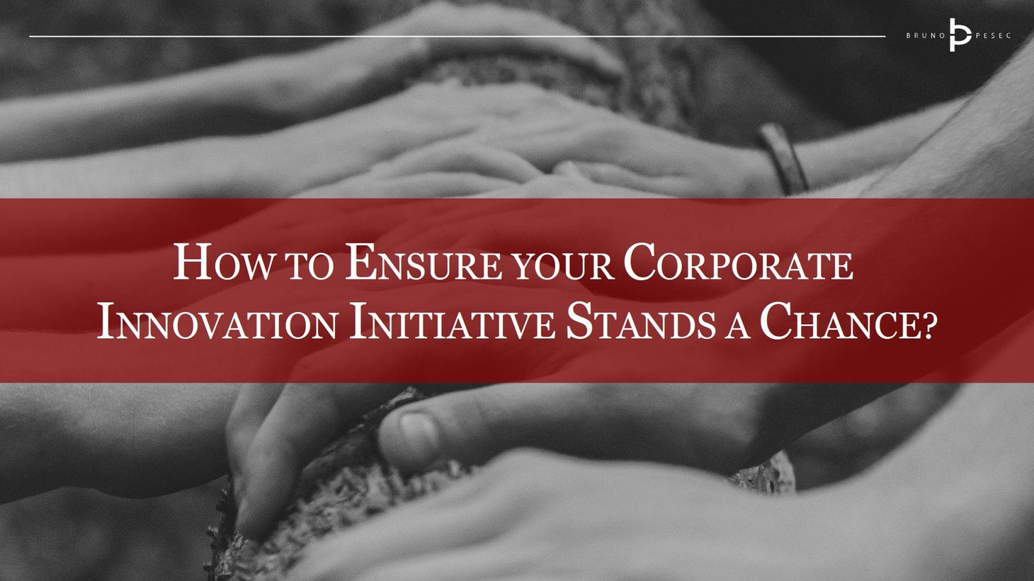 How to ensure your corporate innovation initiative stands a chance