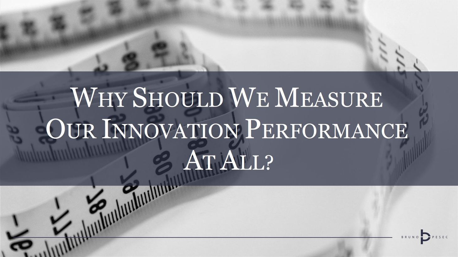Why should we measure our innovation performance at all?