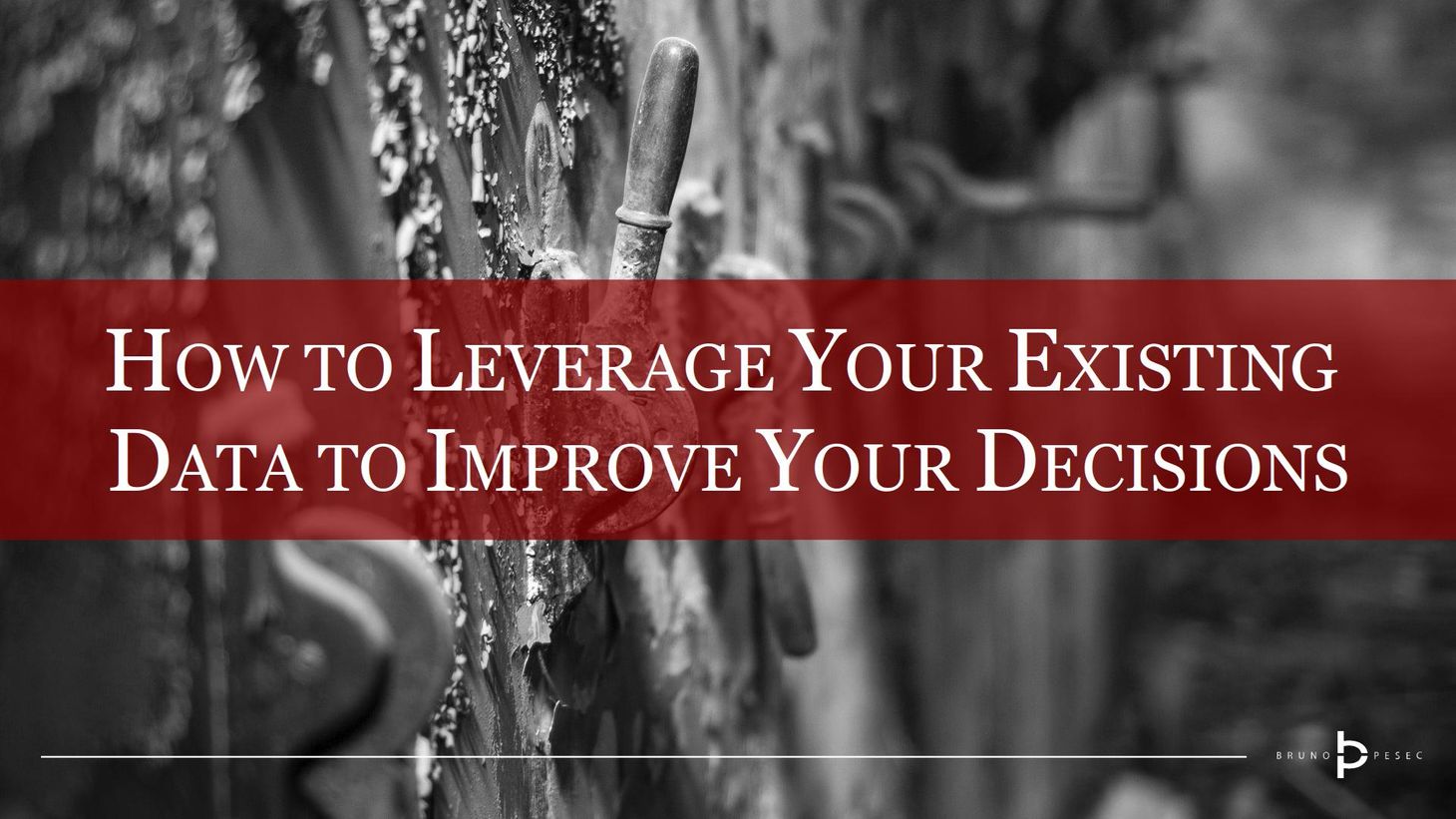 How to leverage your existing data to improve your decisions
