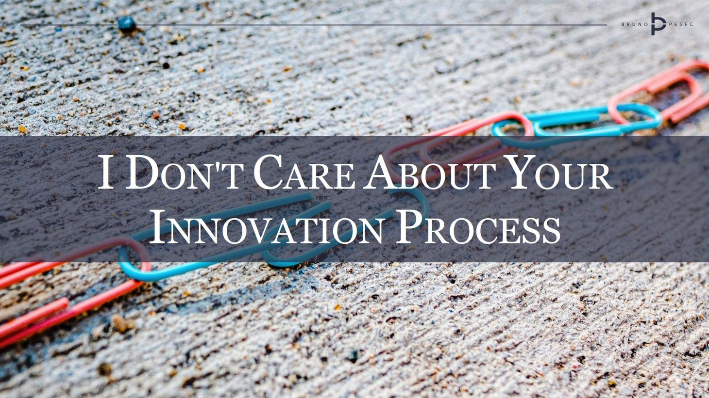 I don't care about your innovation process