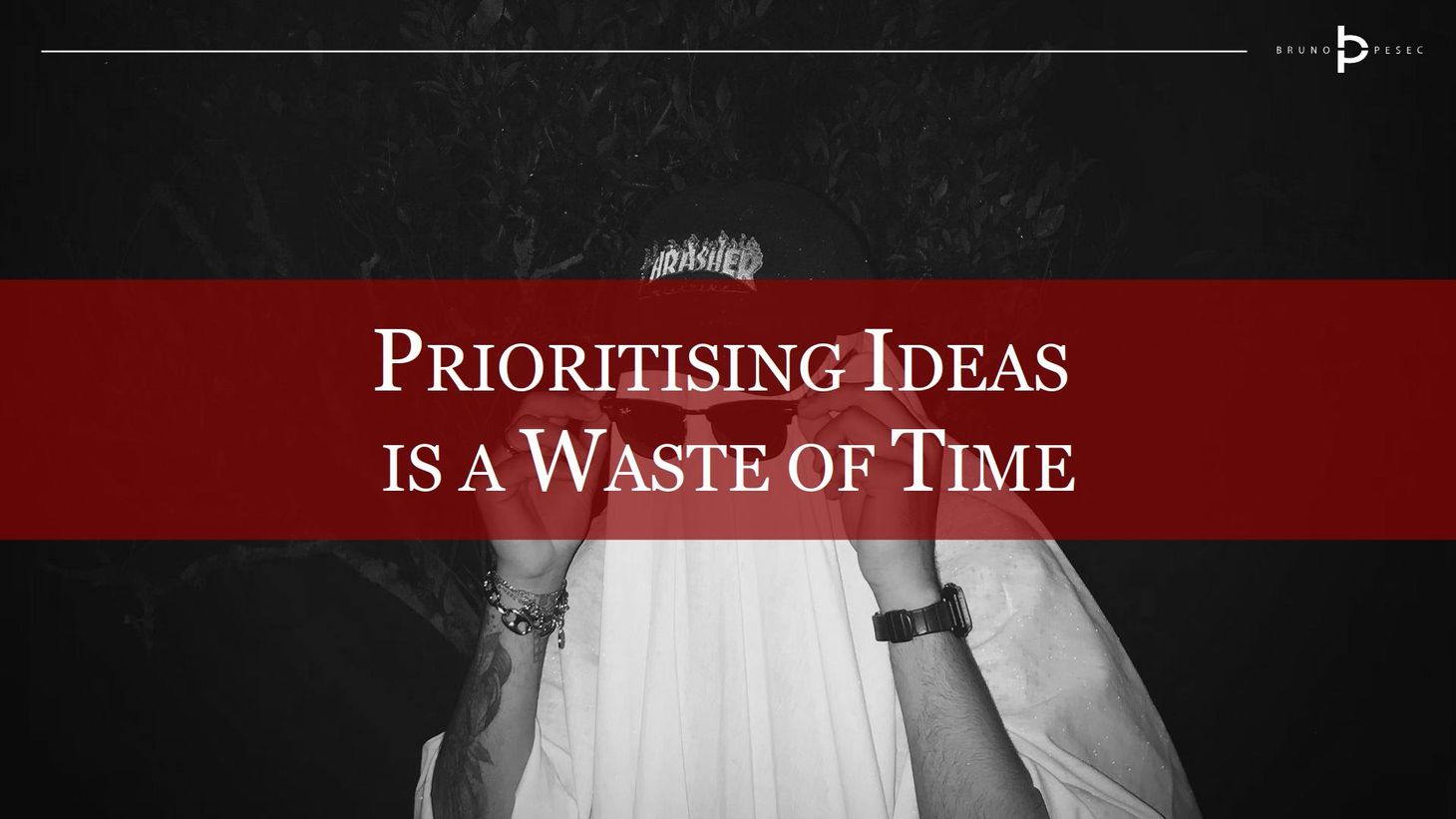 Prioritising ideas is a waste of time