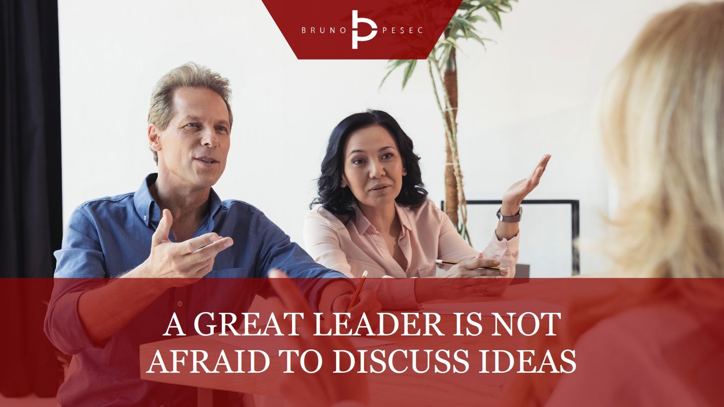 A great leader is not afraid to discuss ideas