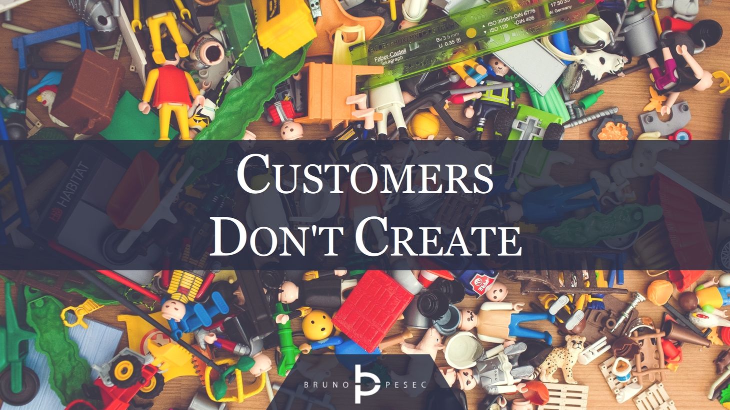 Customers don't create