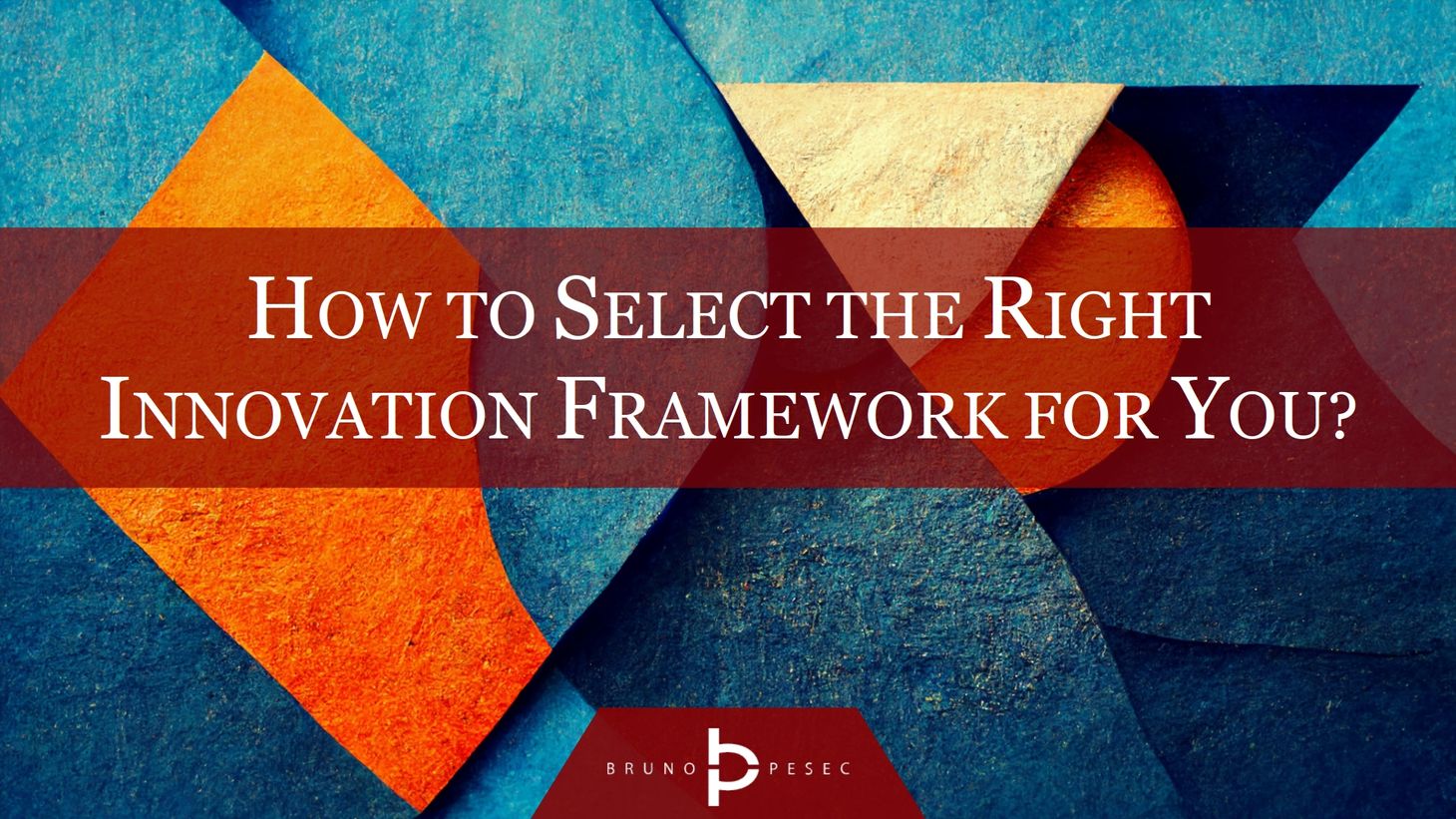 How to select the right innovation framework for you?