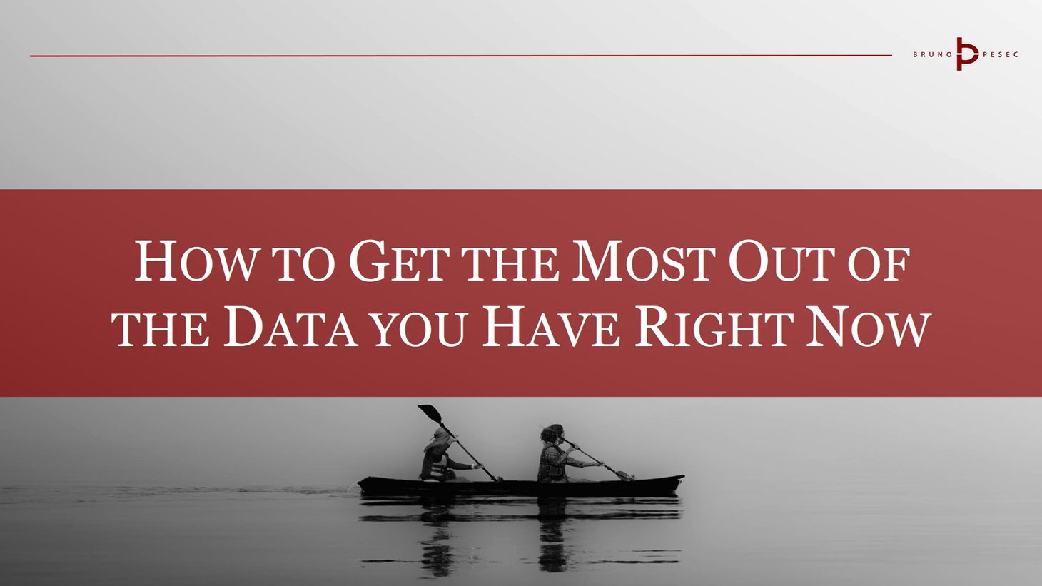 How to get the most out of the data you have right now