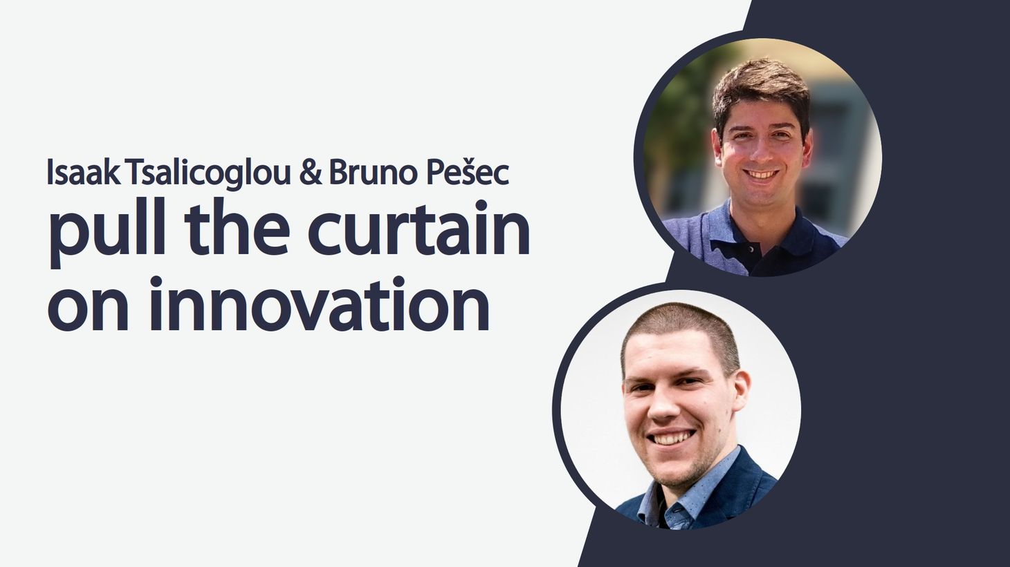Isaak Tsalicoglou and Bruno Pešec pull the curtain on innovation