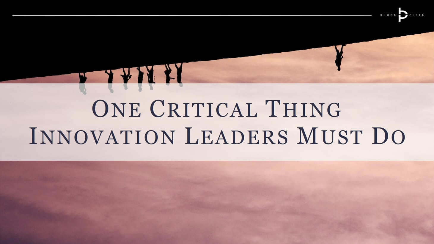 One critical thing innovation leaders must do
