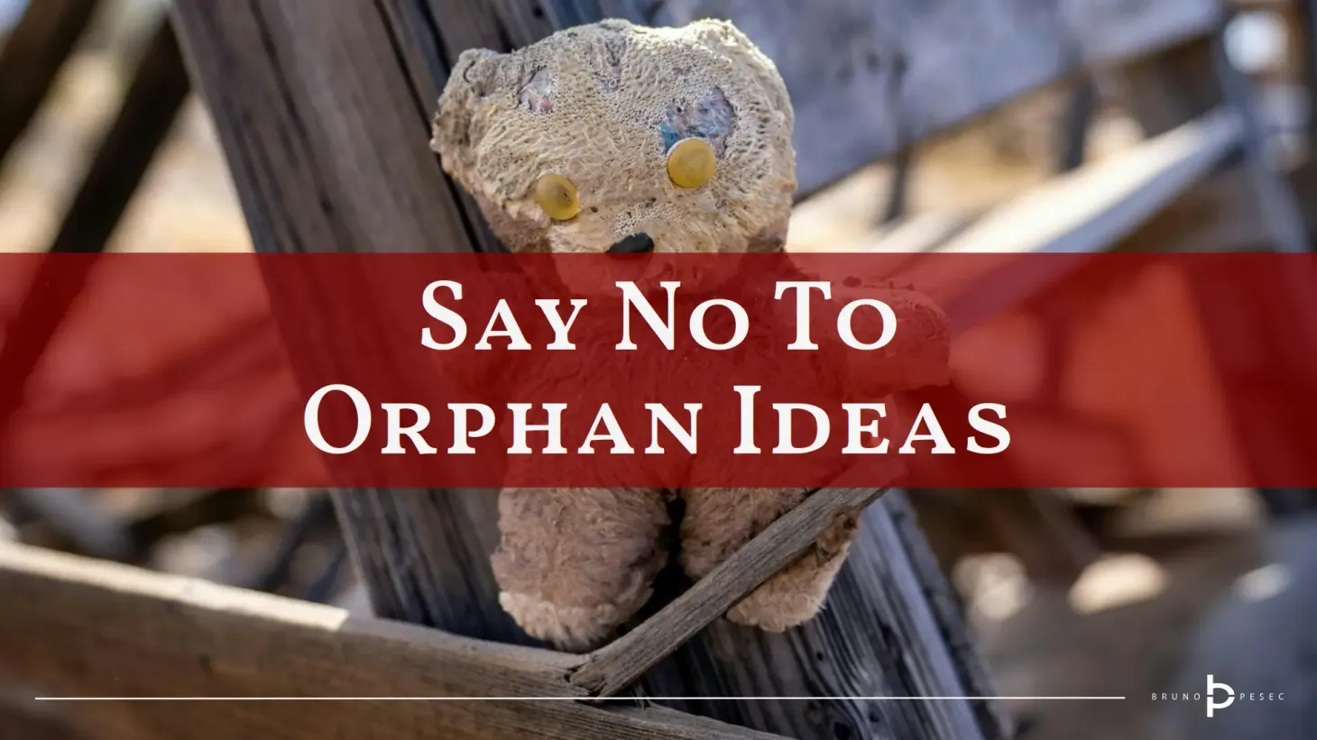 Say no to orphan ideas