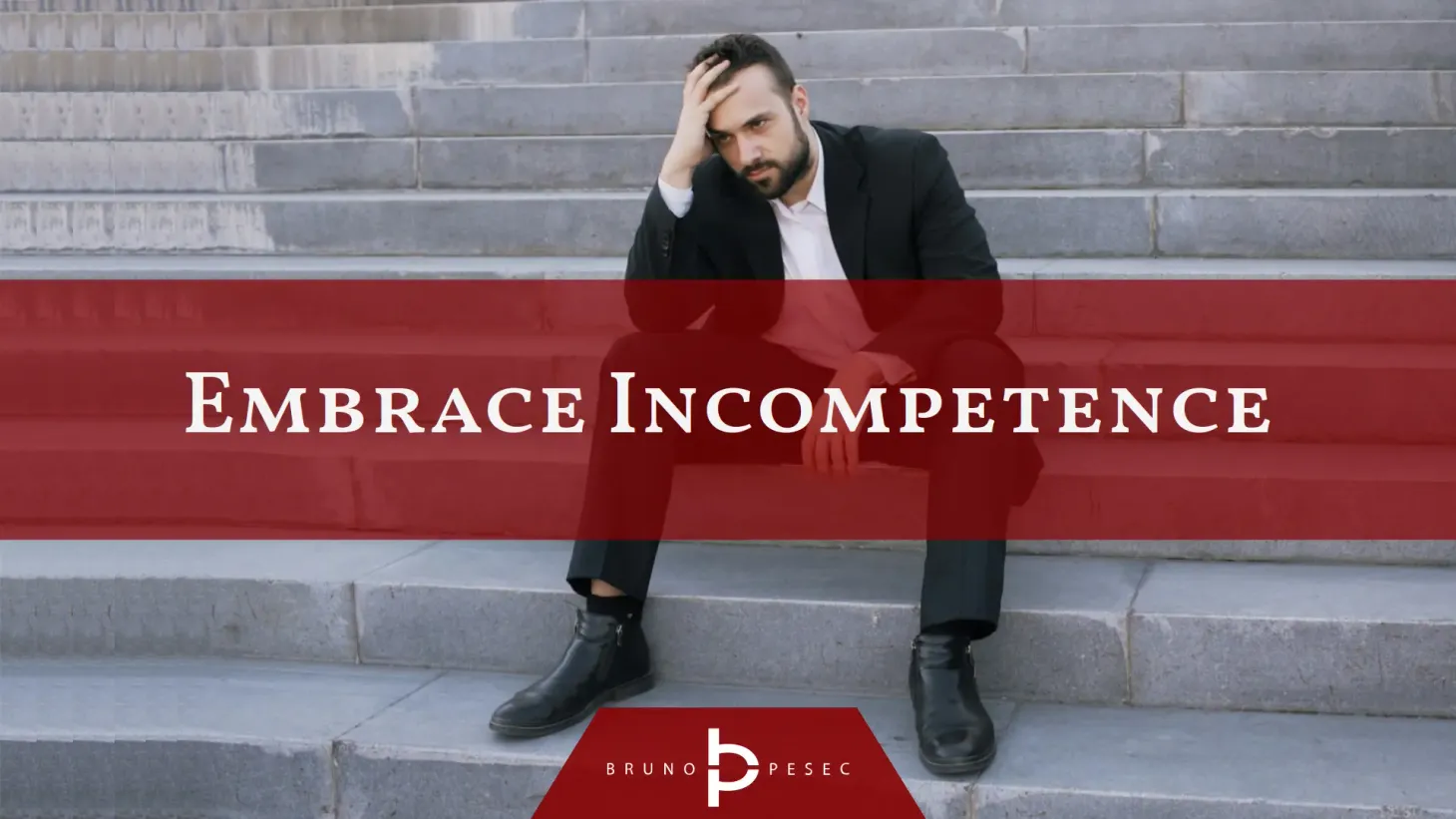 Embrace incompetence